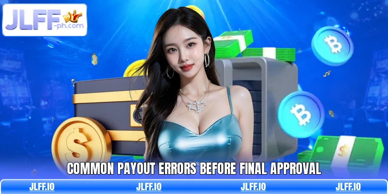 Common payout errors before final approval Common payout errors before final approval