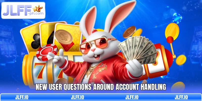 New user questions around account handling