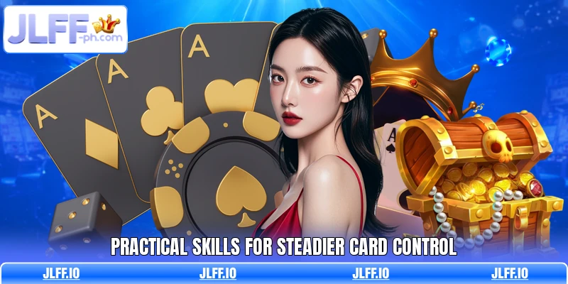 Practical skills for steadier card control