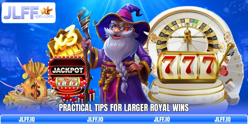 Practical tips for larger royal wins
