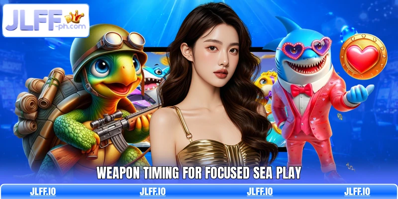 Weapon timing for focused sea play